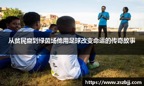 从贫民窟到绿茵场他用足球改变命运的传奇故事