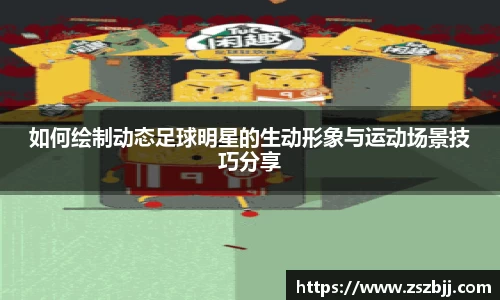 如何绘制动态足球明星的生动形象与运动场景技巧分享