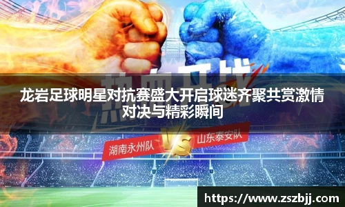 龙岩足球明星对抗赛盛大开启球迷齐聚共赏激情对决与精彩瞬间