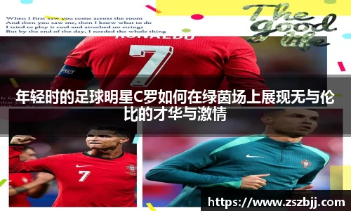 年轻时的足球明星C罗如何在绿茵场上展现无与伦比的才华与激情